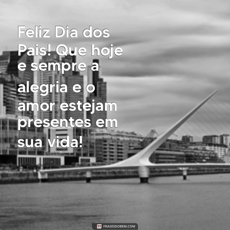 mensagem feliz dia dos pais para clientes Feliz Dia dos Pais! Que hoje e sempre a alegria e o amor estejam presentes em sua vida!