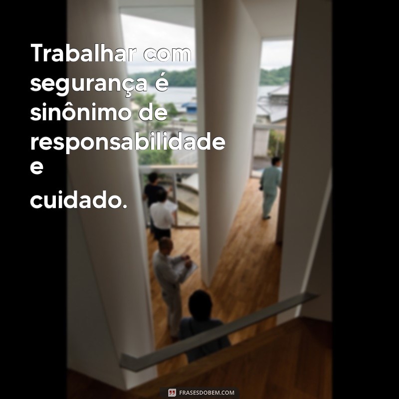 Frases Motivacionais para Promover a Segurança do Trabalho e Aumentar a Conscientização 