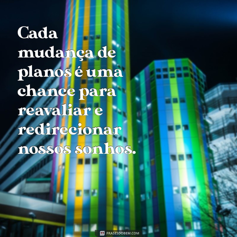 Frases Inspiradoras para Aceitar e Celebrar Mudanças de Planos 