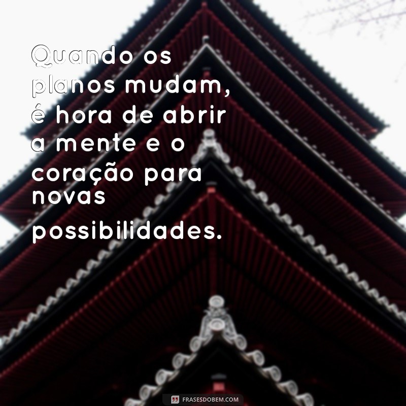 Frases Inspiradoras para Aceitar e Celebrar Mudanças de Planos 