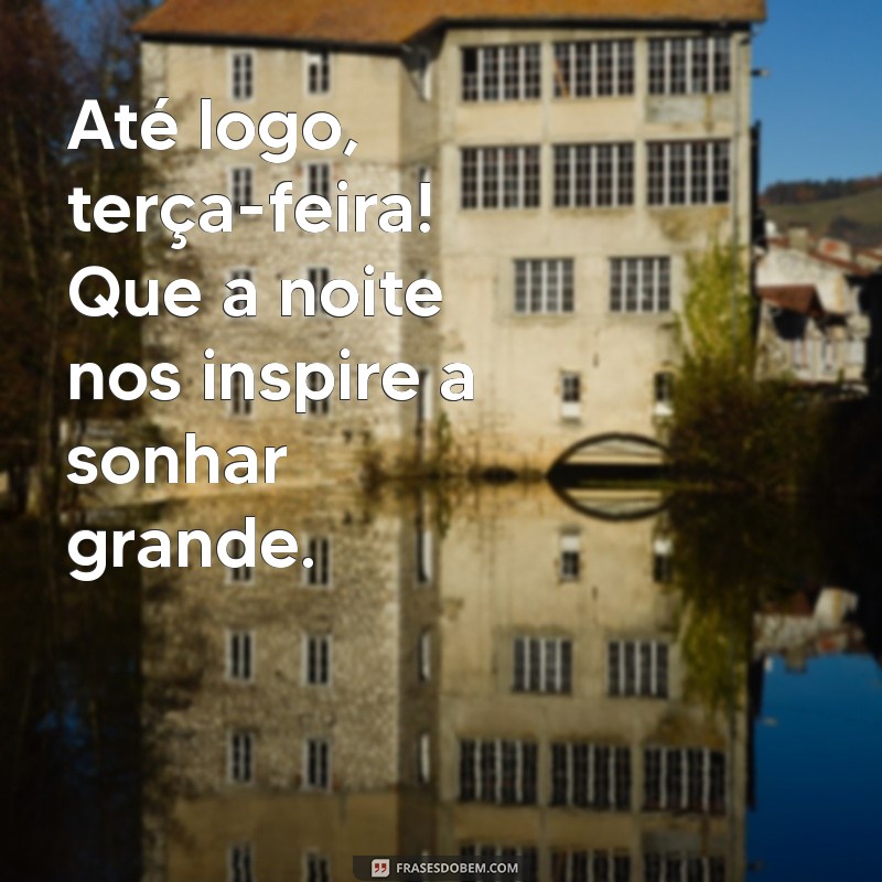 Mensagens Inspiradoras de Boa Noite para Terça-Feira: Despedindo-se com Positividade 