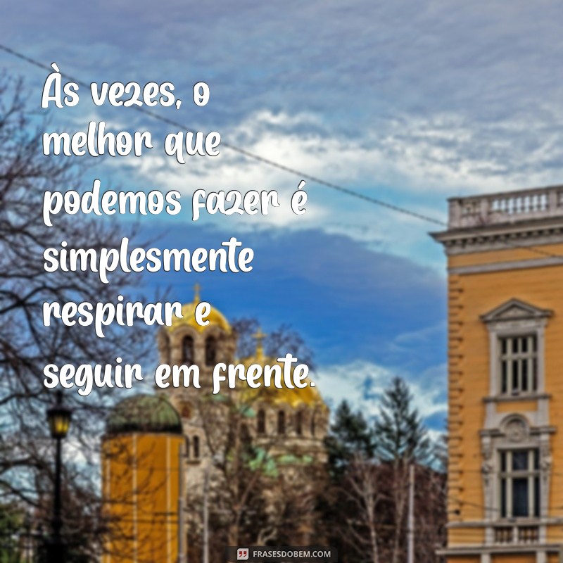 Superando Dias Difíceis: Frases Inspiradoras para Momentos Desafiadores 