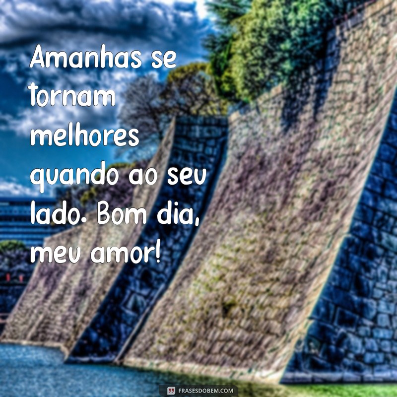 Frases de Amor para Desejar um Bom Dia ao Seu Amor 