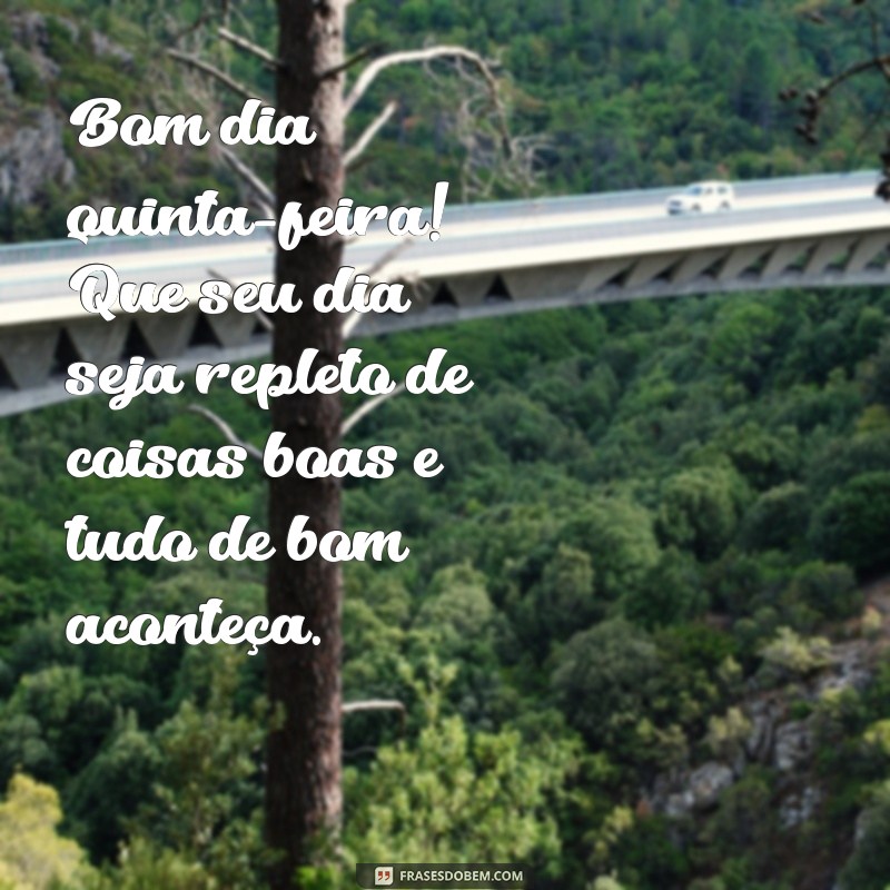 Comece sua quinta-feira com as melhores frases de bom dia e tenha um dia incrível! 