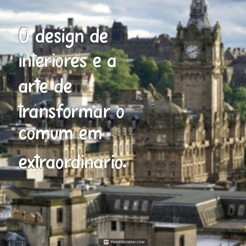 Inspire-se com as Melhores Frases sobre Design de Interiores para Transformar Seu Espaço 