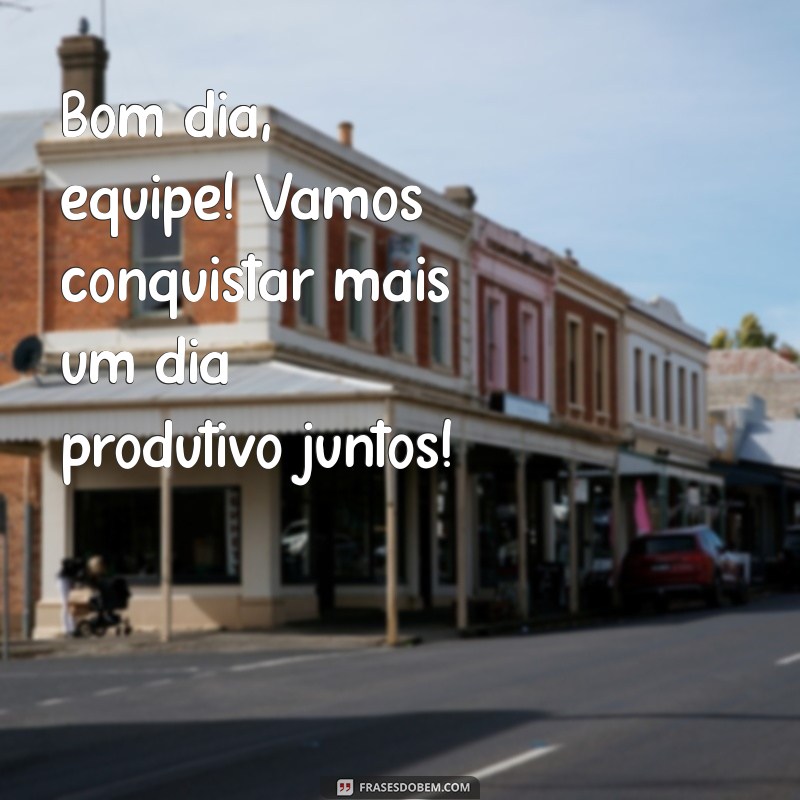 bom dia de empresa Bom dia, equipe! Vamos conquistar mais um dia produtivo juntos!