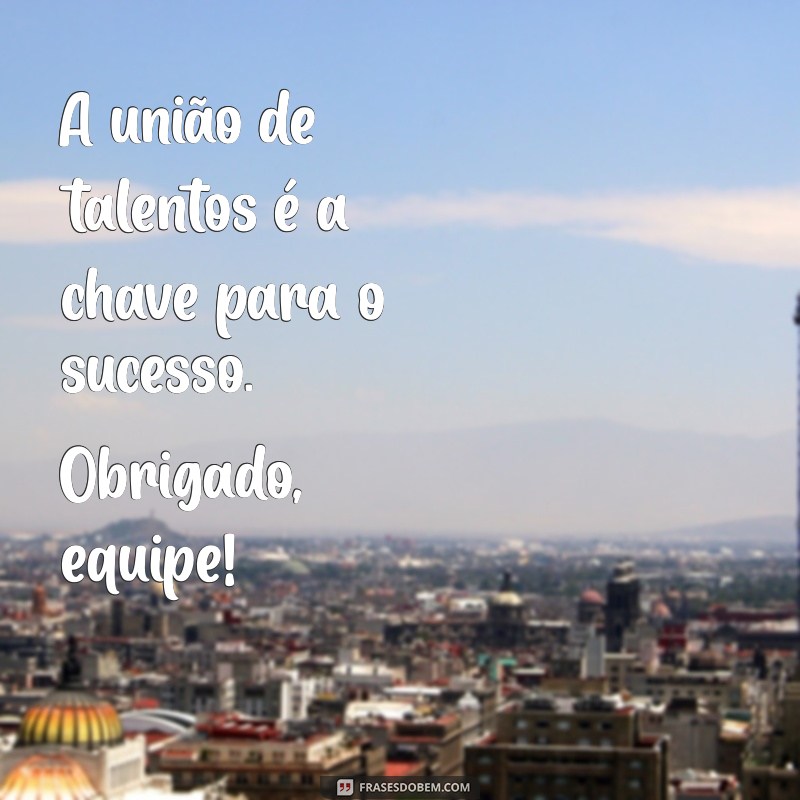 agradecimento ao trabalho em equipe A união de talentos é a chave para o sucesso. Obrigado, equipe!