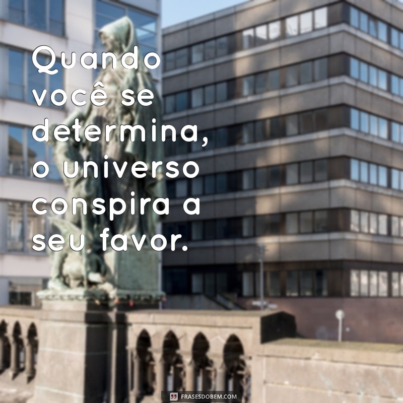 Frases Inspiradoras sobre Determinação para Superar Desafios 