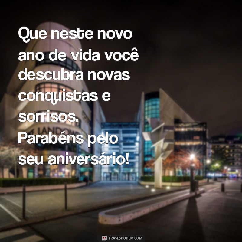 mensagem de aniversário para homens Que neste novo ano de vida você descubra novas conquistas e sorrisos. Parabéns pelo seu aniversário!