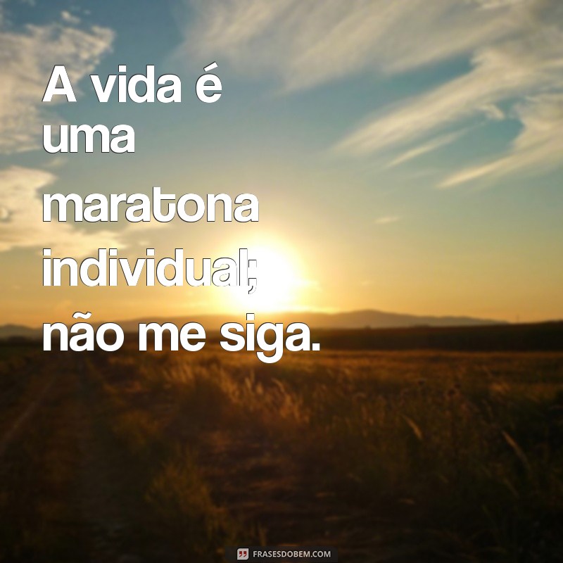 Frases Inspiradoras: Cuide da Sua Vida e Deixe a Minha de Lado 