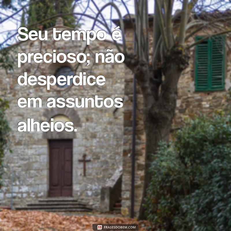 Frases Inspiradoras: Cuide da Sua Vida e Deixe a Minha de Lado 