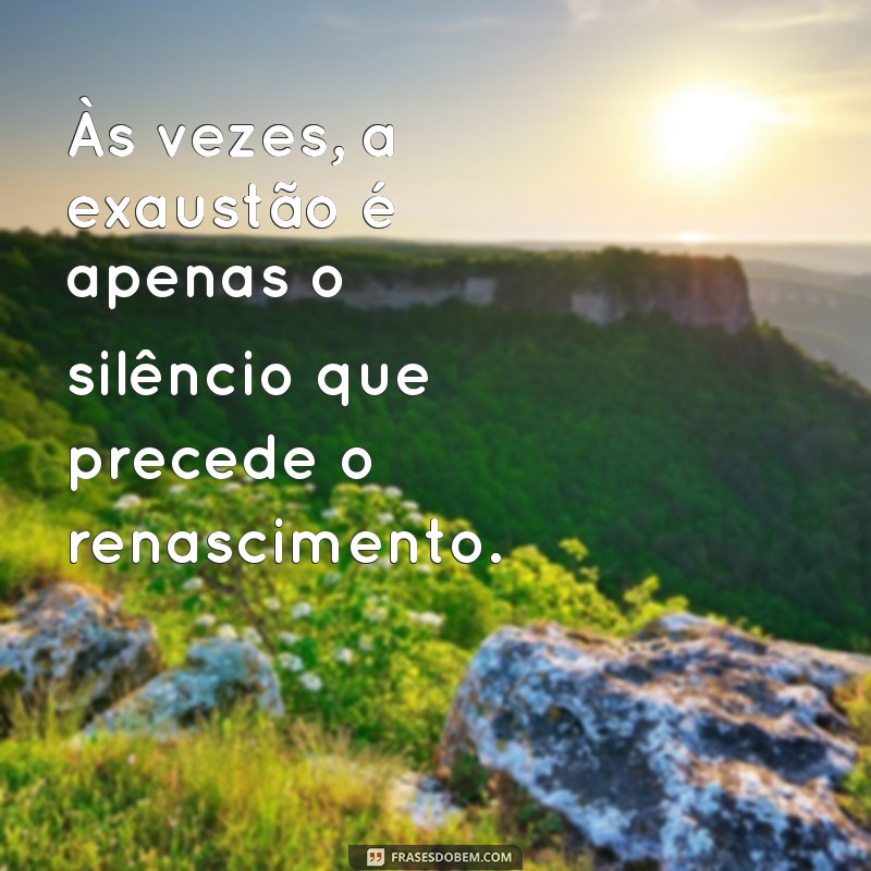 Superando a Exaustão: Mensagens Inspiradoras para Revitalizar sua Energia 