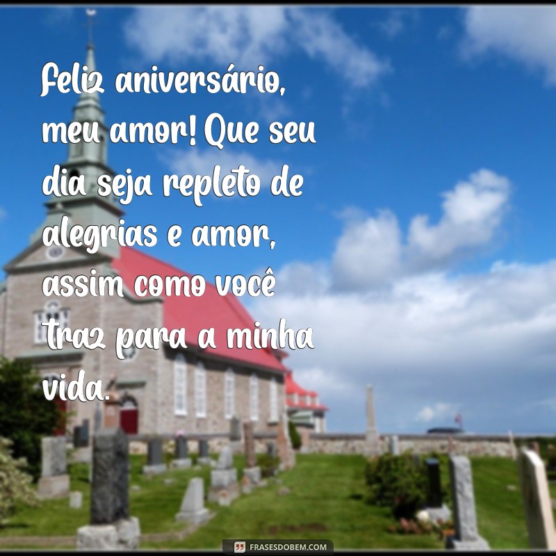 aniversário do esposo mensagem Feliz aniversário, meu amor! Que seu dia seja repleto de alegrias e amor, assim como você traz para a minha vida.