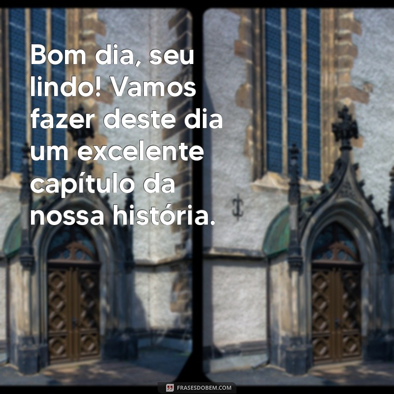 29 Frases Inspiradoras para Desejar um Bom Dia ao Seu Lindo 