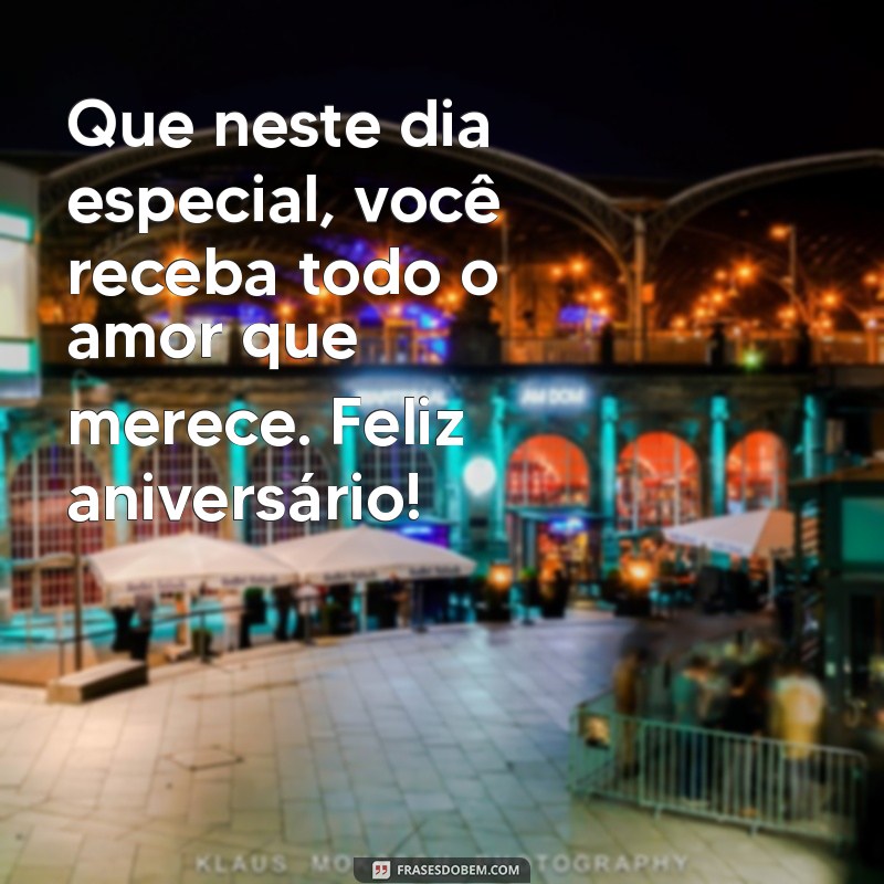 mensagem de carinho para aniversário Que neste dia especial, você receba todo o amor que merece. Feliz aniversário!