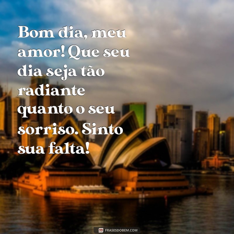 texto de bom dia para namorada Bom dia, meu amor! Que seu dia seja tão radiante quanto o seu sorriso. Sinto sua falta!