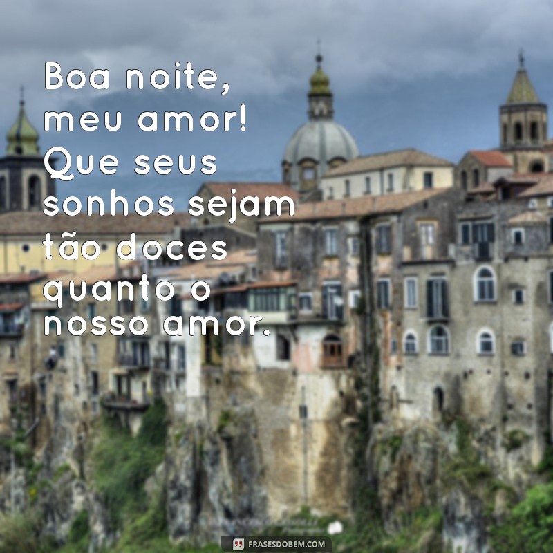 mensagem de boa noite pro mozão Boa noite, meu amor! Que seus sonhos sejam tão doces quanto o nosso amor.