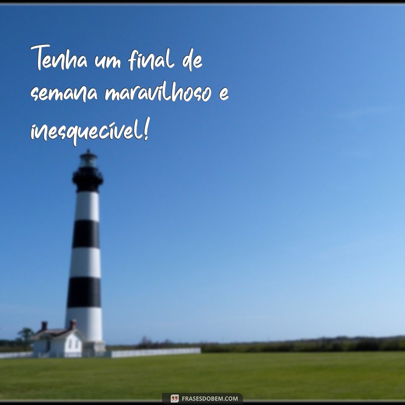 Descubra as melhores frases para desejar um ótimo fim de semana! 