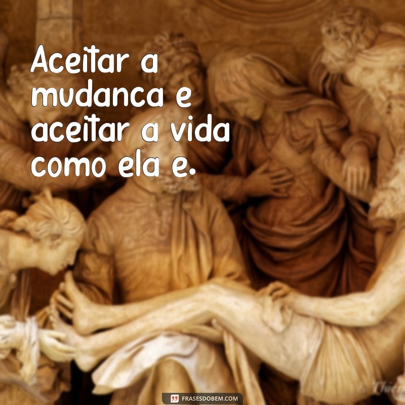 Frases Inspiradoras sobre a Necessidade de Mudar na Vida 