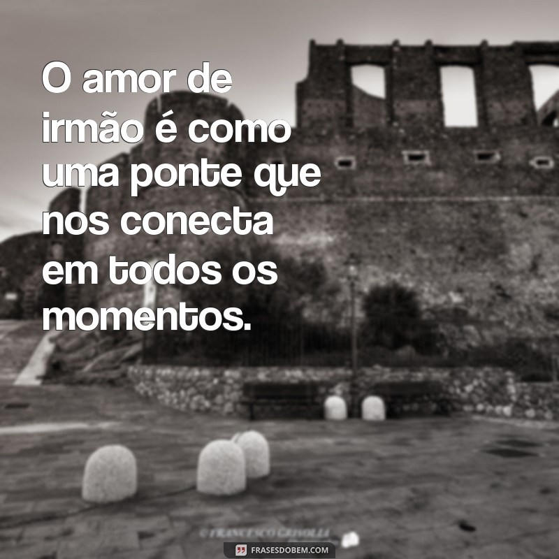 Frases Inspiradoras sobre o Amor entre Irmãos: Celebre laços familiares 