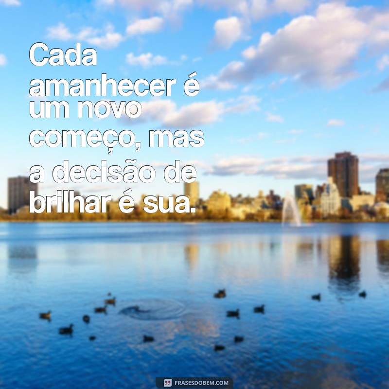 Mensagens Inspiradoras para Começar o Dia: Frases de Amanhecer 