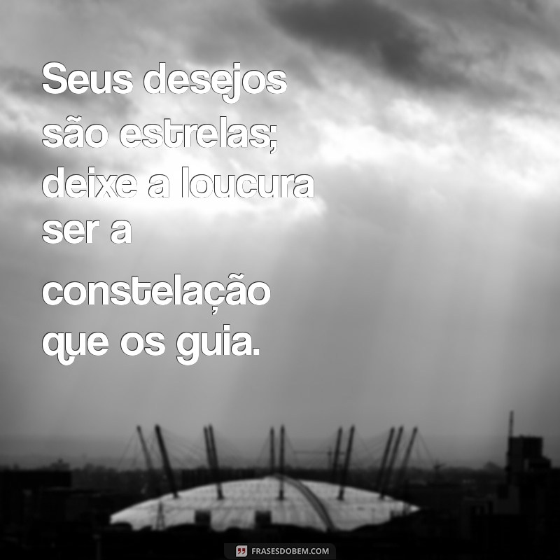 Mensagens de Loucuras e Desejos: Inspire-se com Frases que Expressam Emoções Intensas 