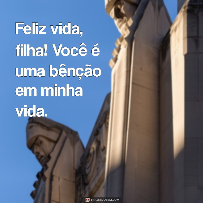 Frases Inspiradoras para Celebrar a Vida da Filha: Amor e Felicidade em Cada Momento 