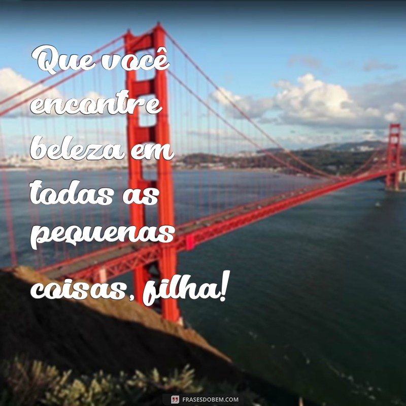 Frases Inspiradoras para Celebrar a Vida da Filha: Amor e Felicidade em Cada Momento 