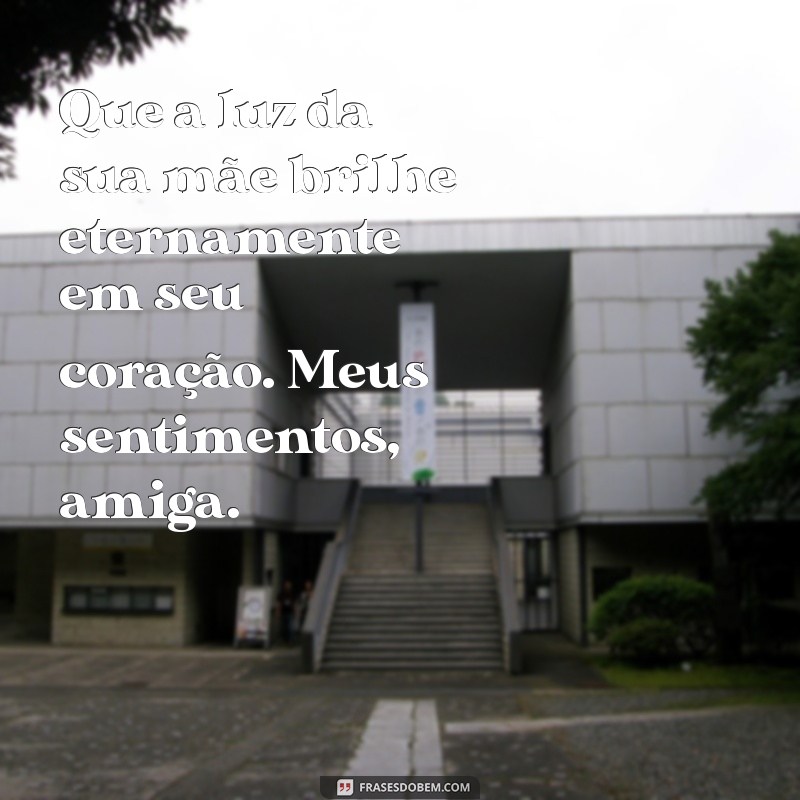 Como Enviar Mensagens de Pêsames para a Mãe de uma Amiga: Dicas e Exemplos 