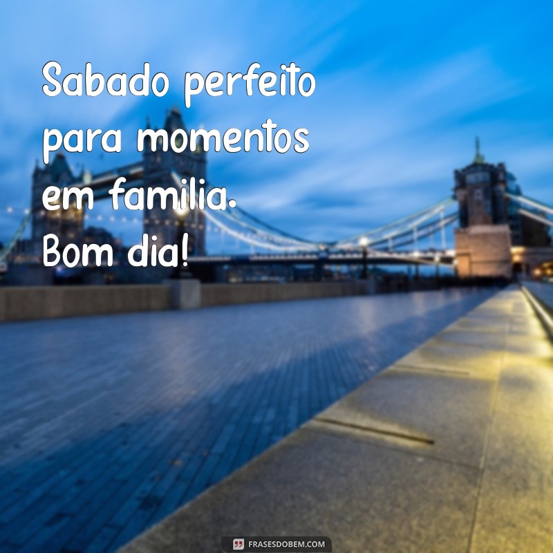 Bom Dia Sábado: Frases Simples para Começar o Fim de Semana com Positividade 