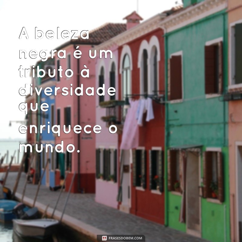 Frases Inspiradoras sobre a Beleza Negra: Celebre sua Identidade 