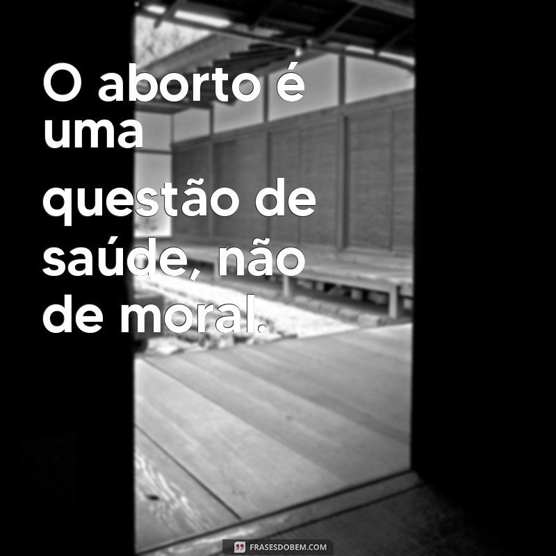 Descubra as 28 frases mais impactantes sobre aborto e suas reflexões 