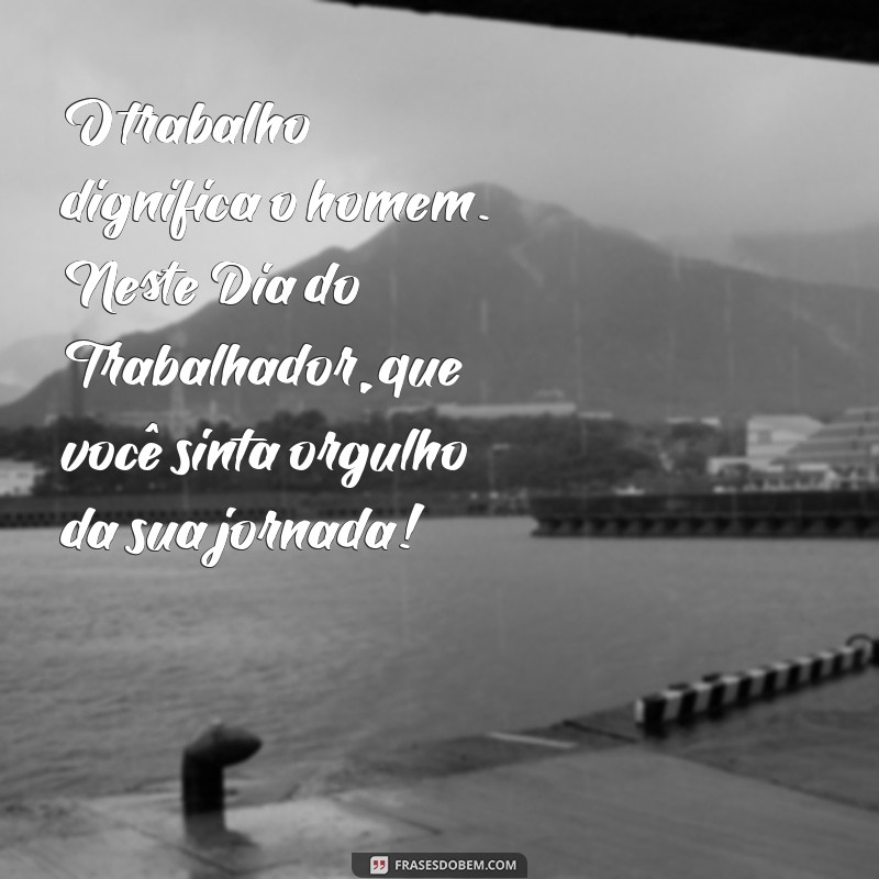 Feliz Dia do Trabalhador: Mensagens Inspiradoras para Celebrar a Dedicação 