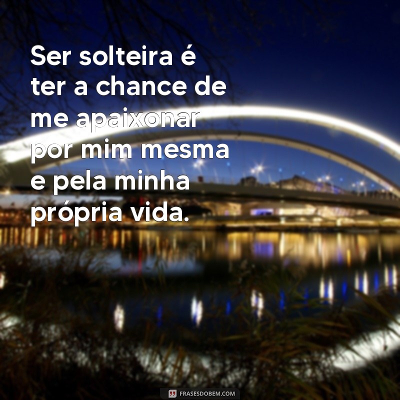 Descubra as melhores frases para celebrar a vida de solteira! 