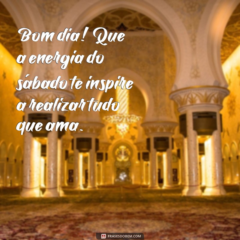 Frases Inspiradoras para um Sábado Abençoado: Bom Dia! 