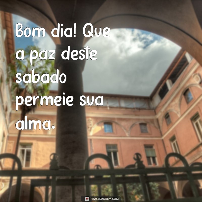 Frases Inspiradoras para um Sábado Abençoado: Bom Dia! 