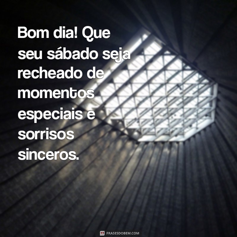 frases de sábado bom dia Bom dia! Que seu sábado seja recheado de momentos especiais e sorrisos sinceros.