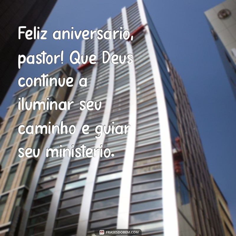 feliz aniversário para pastor Feliz aniversário, pastor! Que Deus continue a iluminar seu caminho e guiar seu ministério.