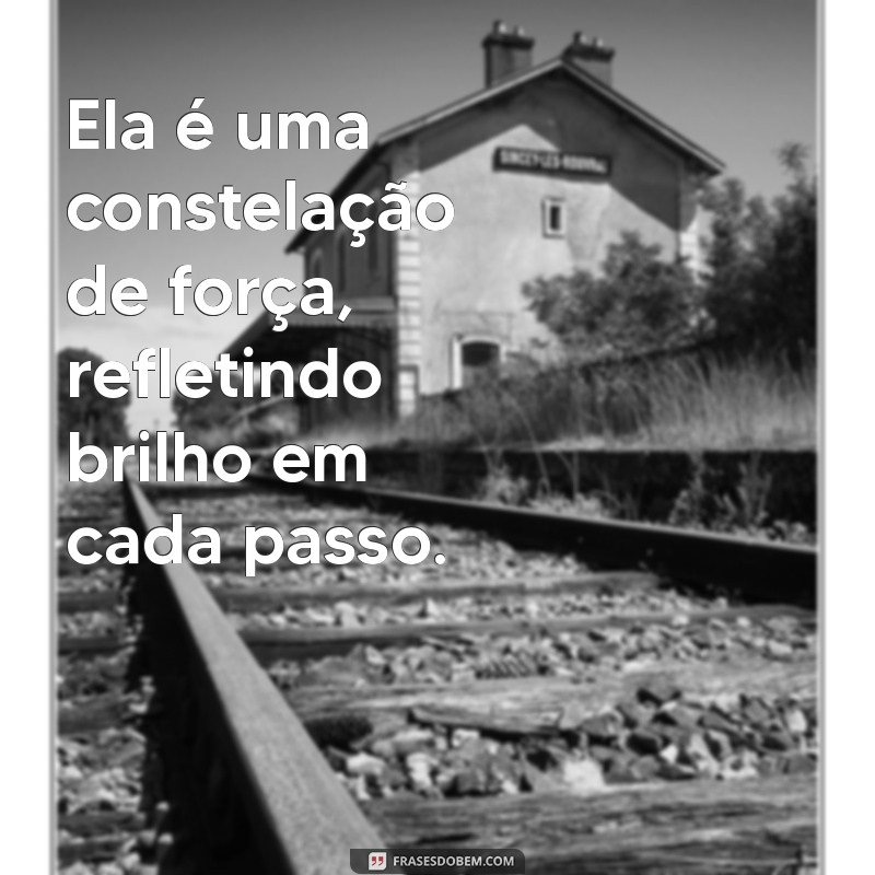 Frases Inspiradoras: Ela é Forte e Poderosa 