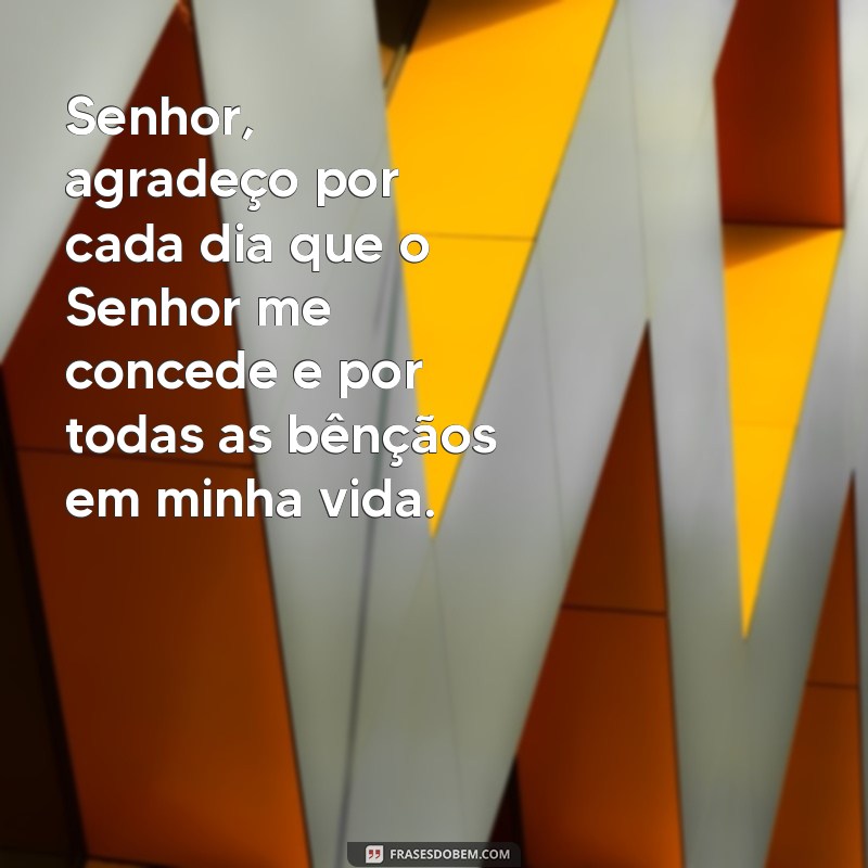 mensagem de agradecimento ao senhor Senhor, agradeço por cada dia que o Senhor me concede e por todas as bênçãos em minha vida.