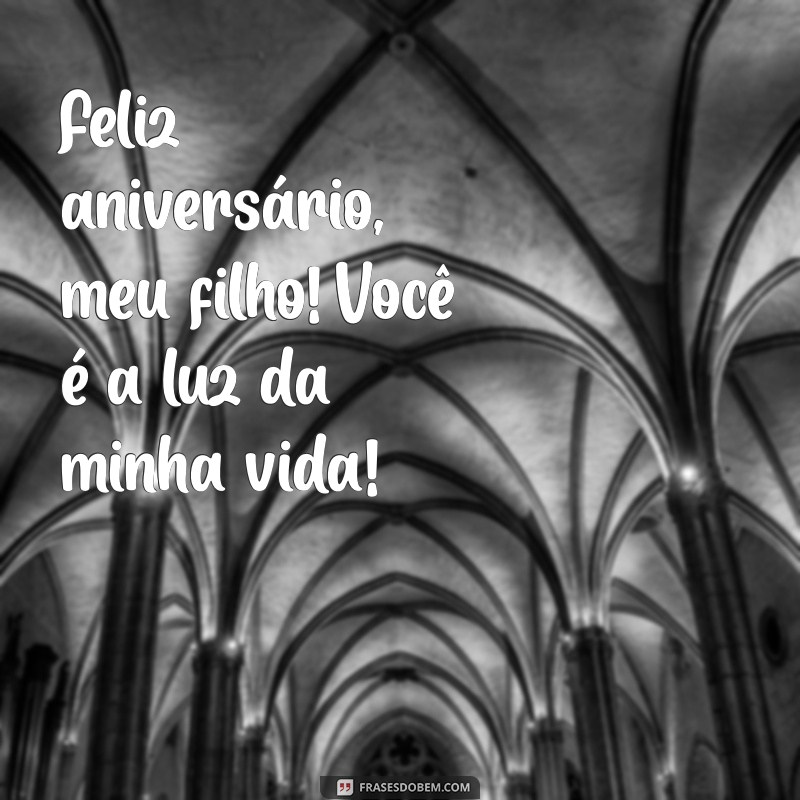 mensagem de aniversário curta para filho Feliz aniversário, meu filho! Você é a luz da minha vida!