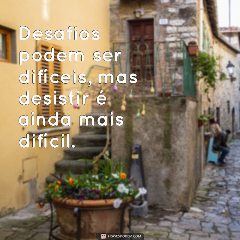 Frases Inspiradoras sobre Desafios: Encontre Força nas Adversidades 