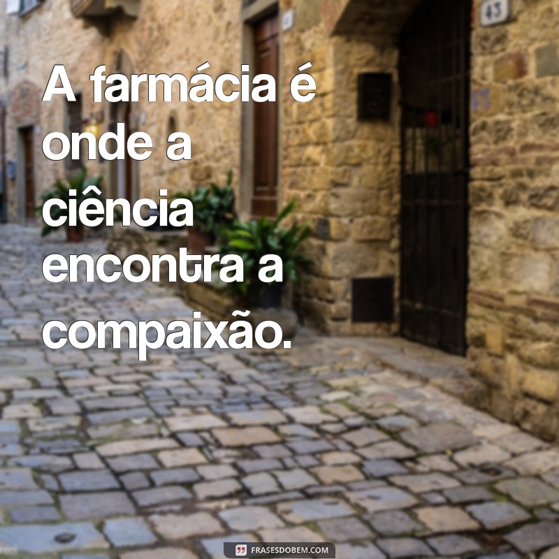 Frases Inspiradoras para Farmacêuticos: Motivação e Reflexão na Profissão 