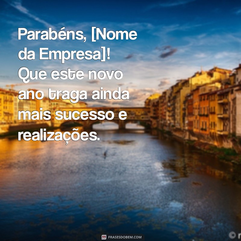 mensagem de aniversário de empresa Parabéns, [Nome da Empresa]! Que este novo ano traga ainda mais sucesso e realizações.