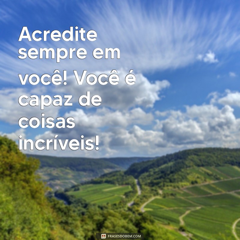 mensagens motivacionais para crianças Acredite sempre em você! Você é capaz de coisas incríveis!