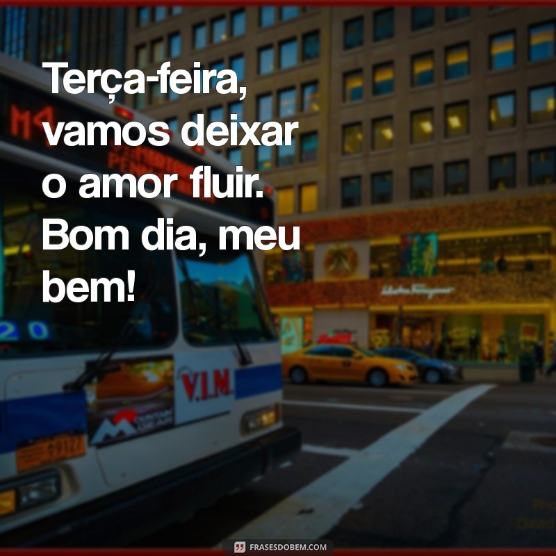 Bom Dia, Terça-Feira: Mensagens de Amor para Iluminar Seu Dia 