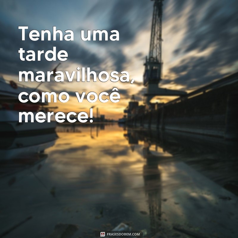 Descubra as melhores frases para desejar uma tarde diferente e inspiradora! 