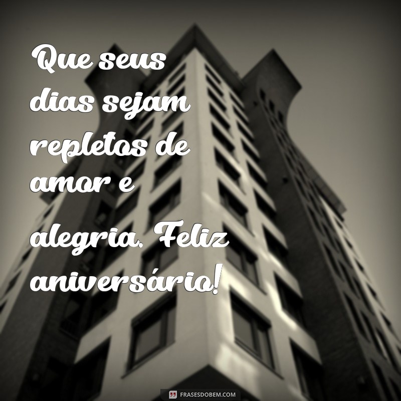 mensagem de aniversário para pessoa idosa Que seus dias sejam repletos de amor e alegria. Feliz aniversário!