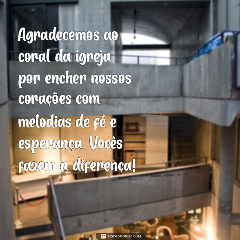 mensagem de agradecimento ao coral da igreja Agradecemos ao coral da igreja por encher nossos corações com melodias de fé e esperança. Vocês fazem a diferença!