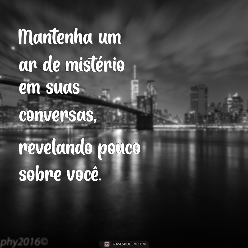 como deixar um homem curioso Mantenha um ar de mistério em suas conversas, revelando pouco sobre você.